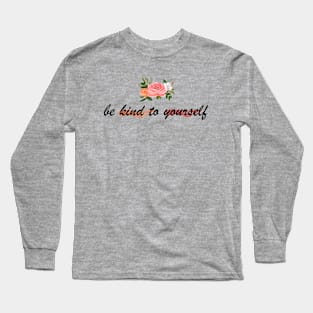 be kind to yourself Long Sleeve T-Shirt